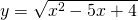 y=\sqrt{{x}^{2}-5x+4}
