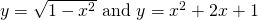 y=\sqrt{1-{x}^{2}}\text{ and }y={x}^{2}+2x+1