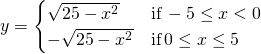 y=\begin{cases} \sqrt{25-x^2} & \text{if} \, -5 \le x < 0 \\ -\sqrt{25-x^2} & \text{if} \, 0 \le x \le 5 \end{cases}