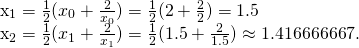 Rendered by QuickLaTeX.com \begin{array}{}\\ \\ {x}_{1}=\frac{1}{2}({x}_{0}+\frac{2}{{x}_{0}})=\frac{1}{2}(2+\frac{2}{2})=1.5\hfill \\ {x}_{2}=\frac{1}{2}({x}_{1}+\frac{2}{{x}_{1}})=\frac{1}{2}(1.5+\frac{2}{1.5})\approx 1.416666667.\hfill \end{array}