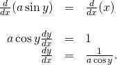 Rendered by QuickLaTeX.com \begin{array}{ccc}\hfill \frac{d}{dx}(a \sin y)& =\hfill & \frac{d}{dx}(x)\hfill \\ \\ \hfill a \cos y\frac{dy}{dx}& =\hfill & 1\hfill \\ \hfill \frac{dy}{dx}& =\hfill & \frac{1}{a \cos y}.\hfill \end{array}