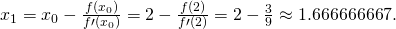 Rendered by QuickLaTeX.com {x}_{1}={x}_{0}-\frac{f({x}_{0})}{f\prime ({x}_{0})}=2-\frac{f(2)}{f\prime (2)}=2-\frac{3}{9}\approx 1.666666667.