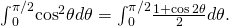 Rendered by QuickLaTeX.com {\int }_{0}^{\pi \text{/}2}{ \cos }^{2}\theta d\theta ={\int }_{0}^{\pi \text{/}2}\frac{1+ \cos 2\theta }{2}d\theta .