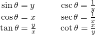 Rendered by QuickLaTeX.com \begin{array}{cccc}\sin \theta =y & & & \csc \theta =\large{\frac{1}{y}} \normalsize \\ \cos \theta =x & & & \sec \theta =\large{\frac{1}{x}} \normalsize \\ \tan \theta =\large{\frac{y}{x}} \normalsize & & & \cot \theta =\large{\frac{x}{y}} \end{array}