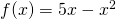 f(x)=5x-x^2