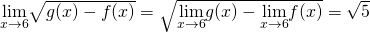 \underset{x\to 6}{\lim}\sqrt{g(x)-f(x)}=\sqrt{\underset{x\to 6}{\lim}g(x)-\underset{x\to 6}{\lim}f(x)}=\sqrt{5}