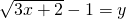 \sqrt{3x+2}-1=y
