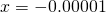 x=-0.00001