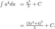 Rendered by QuickLaTeX.com \begin{array}{ll}\int {u}^{4}du\hfill & =\frac{{u}^{5}}{5}+C\hfill \\ \\ \\ & =\frac{{(3{x}^{2}+4)}^{5}}{5}+C.\hfill \end{array}