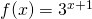 f(x)=3^{x+1}