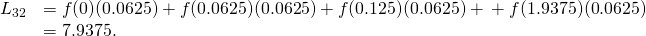 Rendered by QuickLaTeX.com \begin{array}{cc}{L}_{32}\hfill & =f(0)(0.0625)+f(0.0625)(0.0625)+f(0.125)(0.0625)+\text{⋯}+f(1.9375)(0.0625)\hfill \\ & =7.9375.\hfill \end{array}