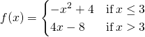 f(x)=\begin{cases} -x^2+4 & \text{if} \, x \le 3 \\ 4x-8 & \text{if} \, x > 3 \end{cases}