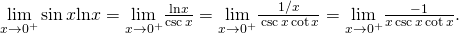 Rendered by QuickLaTeX.com \underset{x\to {0}^{+}}{\text{lim}} \sin x\text{ln}x=\underset{x\to {0}^{+}}{\text{lim}}\frac{\text{ln}x}{ \csc x}=\underset{x\to {0}^{+}}{\text{lim}}\frac{1\text{/}x}{\text{−} \csc x \cot x}=\underset{x\to {0}^{+}}{\text{lim}}\frac{-1}{x \csc x \cot x}.