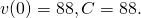 v(0)=88,C=88.