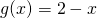 g(x)=2-x