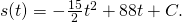 s(t)=-\frac{15}{2}{t}^{2}+88t+C.