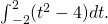 Rendered by QuickLaTeX.com {\int }_{-2}^{2}({t}^{2}-4)dt.
