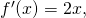 {f}^{\prime }(x)=2x,