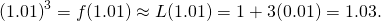 {(1.01)}^{3}=f(1.01)\approx L(1.01)=1+3(0.01)=1.03.