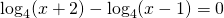 \log_4(x+2)-\log_4(x-1)=0