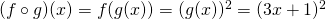 Rendered by QuickLaTeX.com (f\circ g)(x)=f(g(x))=(g(x))^2=(3x+1)^2