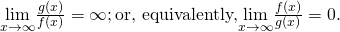 Rendered by QuickLaTeX.com \underset{x\to \infty }{\text{lim}}\frac{g(x)}{f(x)}=\infty ;\text{or, equivalently,}\underset{x\to \infty }{\text{lim}}\frac{f(x)}{g(x)}=0.