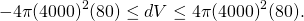 -4\pi {(4000)}^{2}(80)\le dV\le 4\pi {(4000)}^{2}(80).