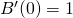 B^{\prime}(0)=1