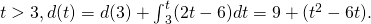 Rendered by QuickLaTeX.com t>3,d(t)=d(3)+{\int }_{3}^{t}(2t-6)dt=9+({t}^{2}-6t).