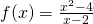 f(x)=\frac{x^2-4}{x-2}