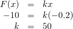 Rendered by QuickLaTeX.com \begin{array}{ccc}\hfill F(x)& =\hfill & kx\hfill \\ \hfill -10& =\hfill & k(-0.2)\hfill \\ \hfill k& =\hfill & 50\hfill \end{array}