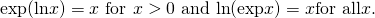 Rendered by QuickLaTeX.com \text{exp}(\text{ln}x)=x\text{ for }x>0\text{ and }\text{ln}(\text{exp}x)=x\text{for all}x.