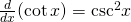 \frac{d}{dx}( \cot x)=\text{−}{ \csc }^{2}x