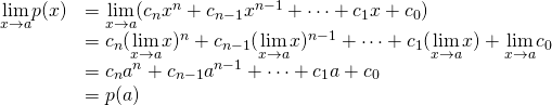 \begin{array}{cc}\hfill \underset{x\to a}{\lim}p(x)& =\underset{x\to a}{\lim}(c_nx^n+c_{n-1}x^{n-1}+\cdots +c_1x+c_0)\hfill \\ & =c_n(\underset{x\to a}{\lim}x)^n+c_{n-1}(\underset{x\to a}{\lim}x)^{n-1}+\cdots +c_1(\underset{x\to a}{\lim}x)+\underset{x\to a}{\lim}c_0\hfill \\ & =c_na^n+c_{n-1}a^{n-1}+\cdots +c_1a+c_0\hfill \\ & =p(a)\hfill \end{array}