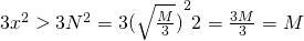 3{x}^{2}>3{N}^{2}=3{(\sqrt{\frac{M}{3}})}^{2}{2}^{}=\frac{3M}{3}=M