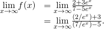 Rendered by QuickLaTeX.com \begin{array}{cc}\hfill \underset{x\to \infty }{\text{lim}}f(x)& =\underset{x\to \infty }{\text{lim}}\frac{2+3{e}^{x}}{7-5{e}^{x}}\hfill \\ & =\underset{x\to \infty }{\text{lim}}\frac{(2\text{/}{e}^{x})+3}{(7\text{/}{e}^{x})-5}.\hfill \end{array}
