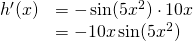 Rendered by QuickLaTeX.com \begin{array}{ll}h^{\prime}(x) & =-\sin (5x^2) \cdot 10x \\ & =-10x \sin (5x^2) \end{array}