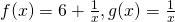 f(x)=6+\frac{1}{x},g(x)=\frac{1}{x}
