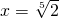 x=\sqrt[5]{2}