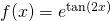 f(x)=e^{\tan (2x)}