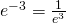 e^{-3}=\frac{1}{e^3}