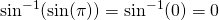 \sin^{-1}( \sin (\pi))=\sin^{-1}(0)=0