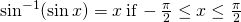 \sin^{-1}( \sin x)=x \, \text{if} \, -\frac{\pi}{2} \le x \le \frac{\pi}{2}