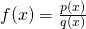 f(x)=\frac{p(x)}{q(x)}