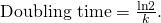Rendered by QuickLaTeX.com \text{Doubling time}=\frac{\text{ln}2}{k}.