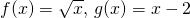 f(x)=\sqrt{x}, \, g(x)=x-2