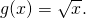 g(x)=\sqrt{x}.