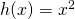 Rendered by QuickLaTeX.com h(x)=x^2
