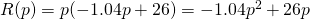 Rendered by QuickLaTeX.com R(p)=p·(-1.04p+26)=-1.04p^2+26p