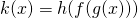 Rendered by QuickLaTeX.com k(x)=h(f(g(x)))